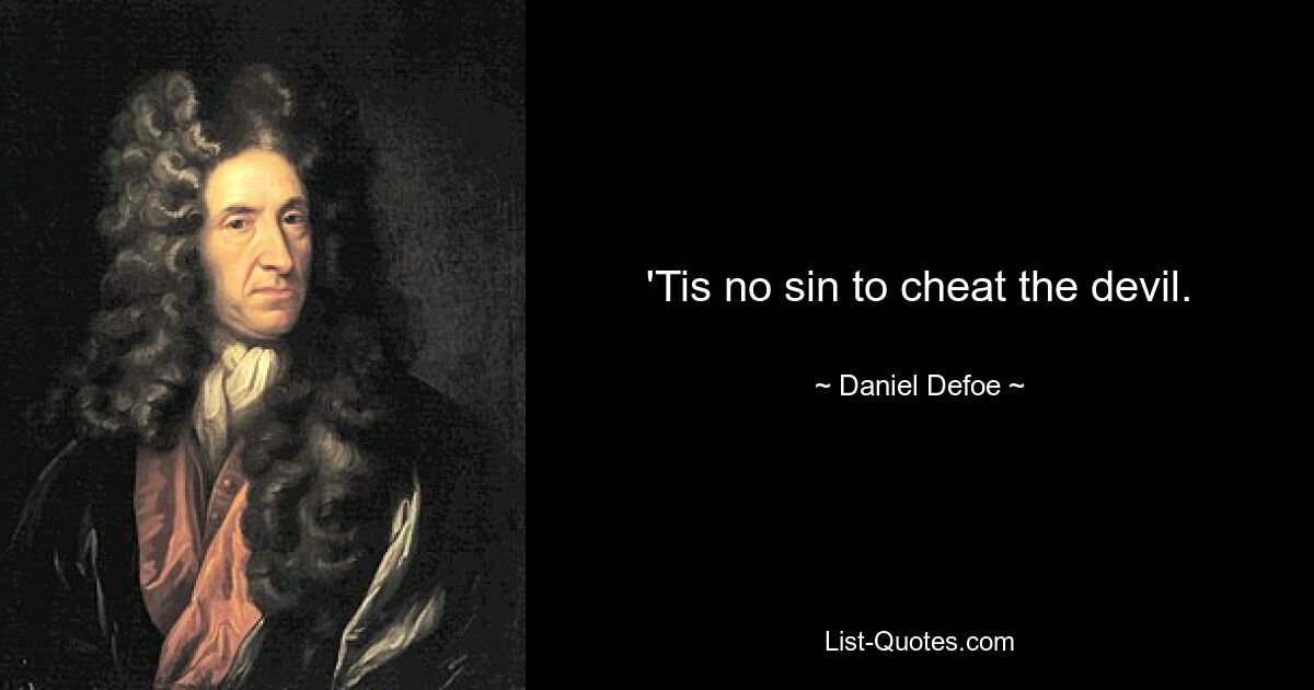 'Tis no sin to cheat the devil. — © Daniel Defoe