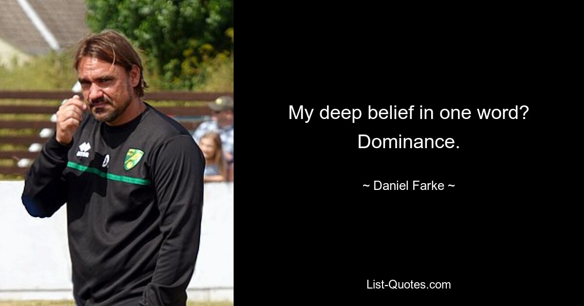 My deep belief in one word? Dominance. — © Daniel Farke