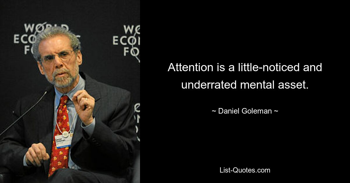 Attention is a little-noticed and underrated mental asset. — © Daniel Goleman