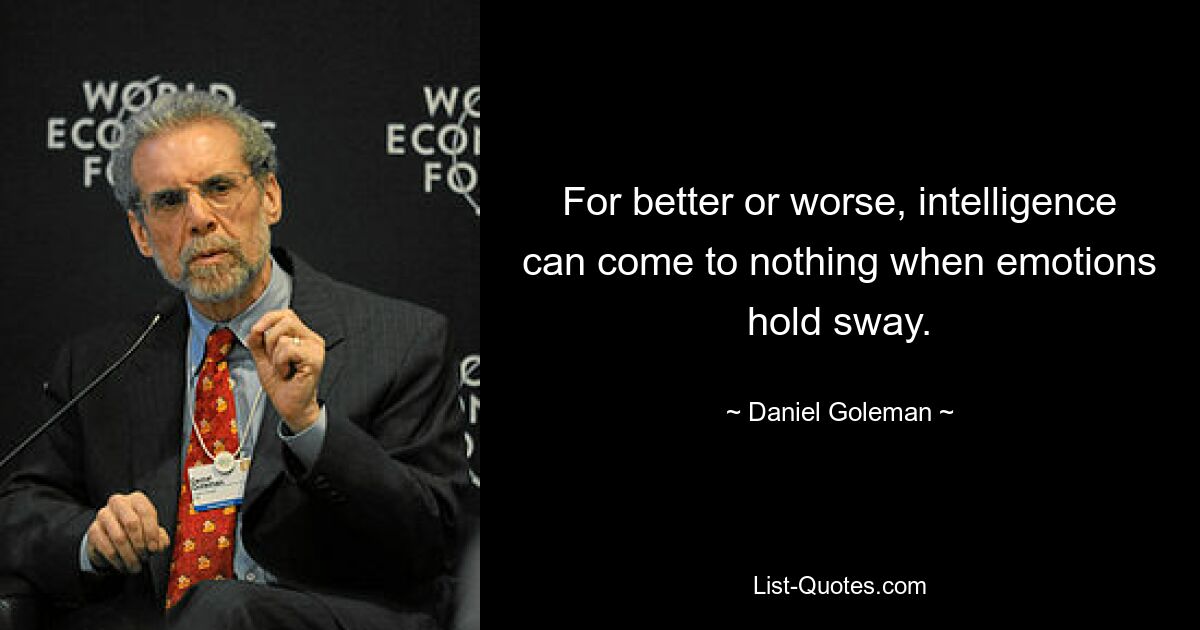 For better or worse, intelligence can come to nothing when emotions hold sway. — © Daniel Goleman