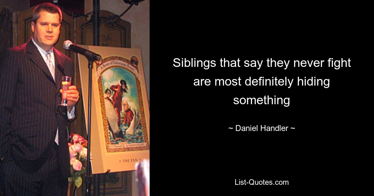 Siblings that say they never fight are most definitely hiding something — © Daniel Handler