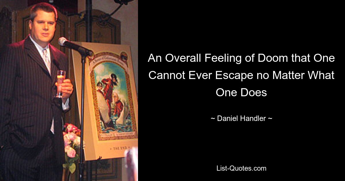 An Overall Feeling of Doom that One Cannot Ever Escape no Matter What One Does — © Daniel Handler