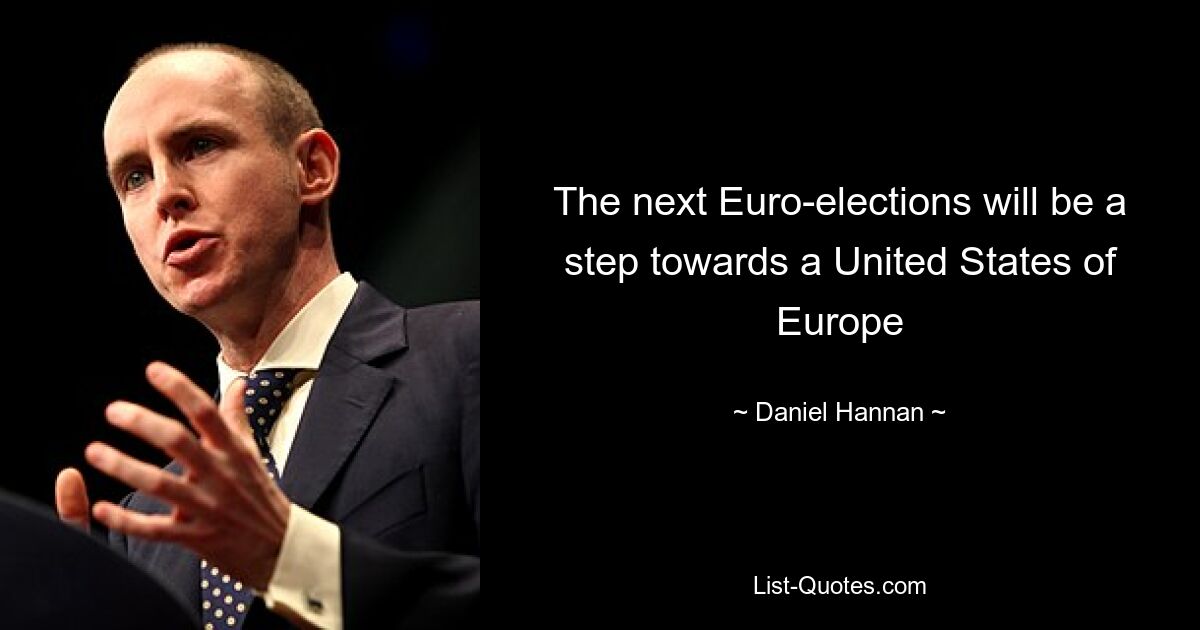 The next Euro-elections will be a step towards a United States of Europe — © Daniel Hannan