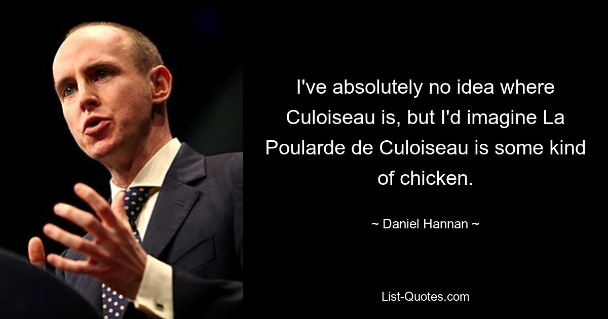 I've absolutely no idea where Culoiseau is, but I'd imagine La Poularde de Culoiseau is some kind of chicken. — © Daniel Hannan