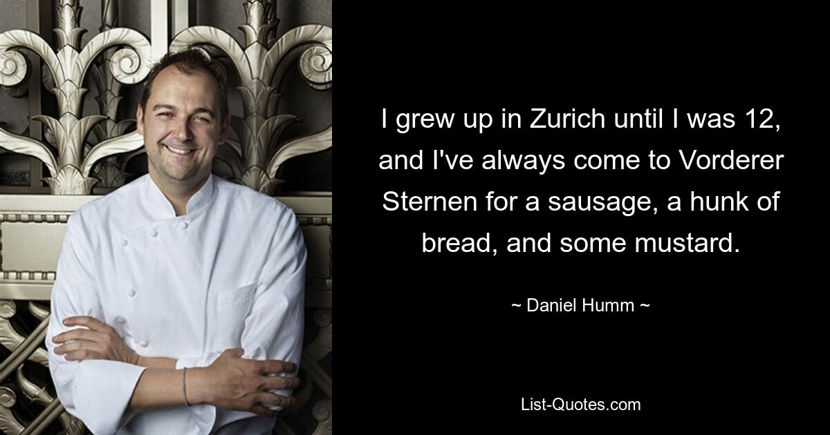 I grew up in Zurich until I was 12, and I've always come to Vorderer Sternen for a sausage, a hunk of bread, and some mustard. — © Daniel Humm