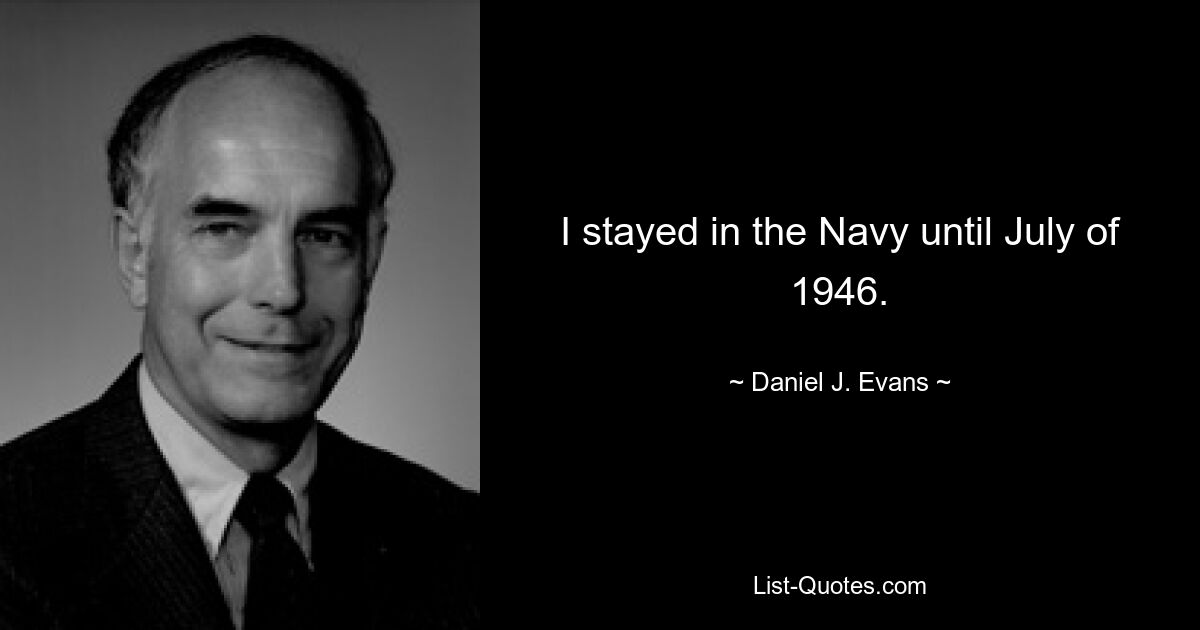 I stayed in the Navy until July of 1946. — © Daniel J. Evans