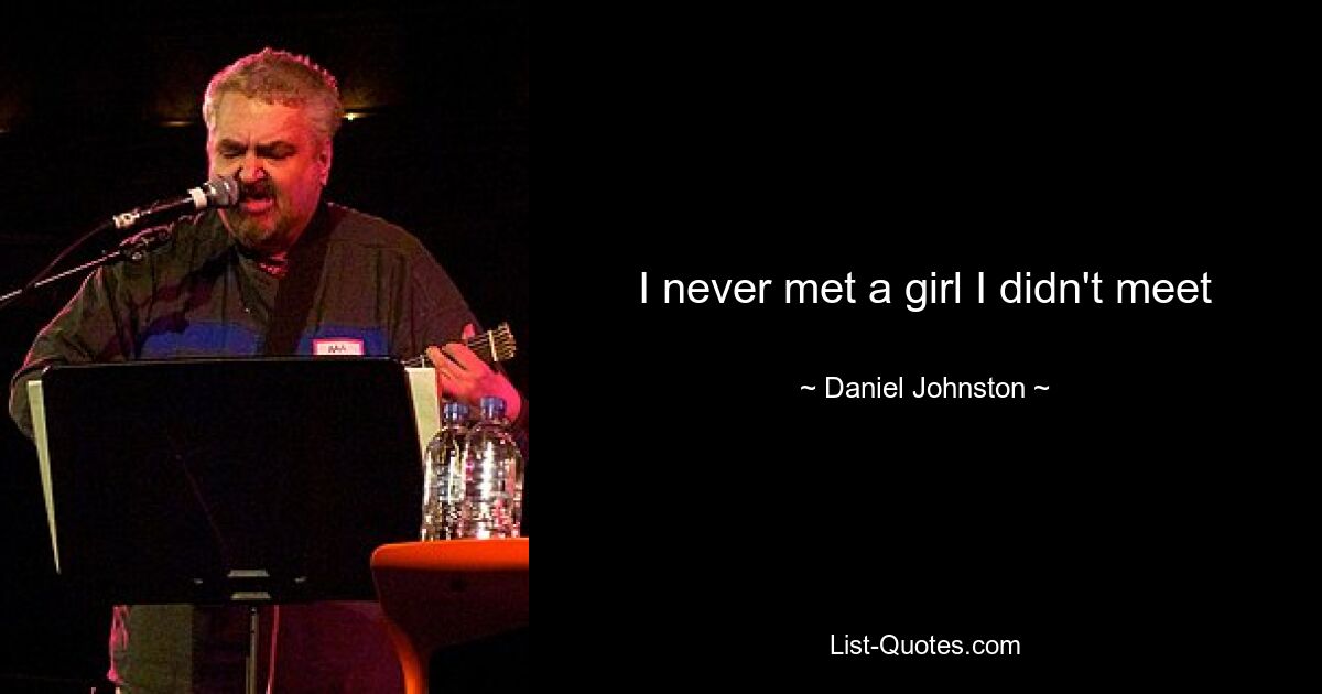 I never met a girl I didn't meet — © Daniel Johnston