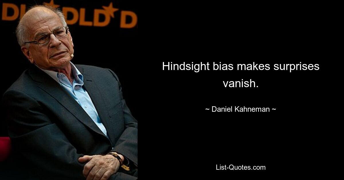 Hindsight bias makes surprises vanish. — © Daniel Kahneman