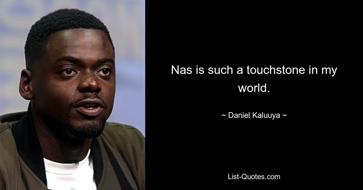 Nas is such a touchstone in my world. — © Daniel Kaluuya