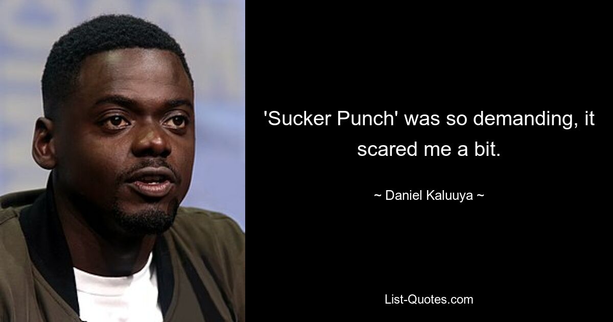 'Sucker Punch' was so demanding, it scared me a bit. — © Daniel Kaluuya