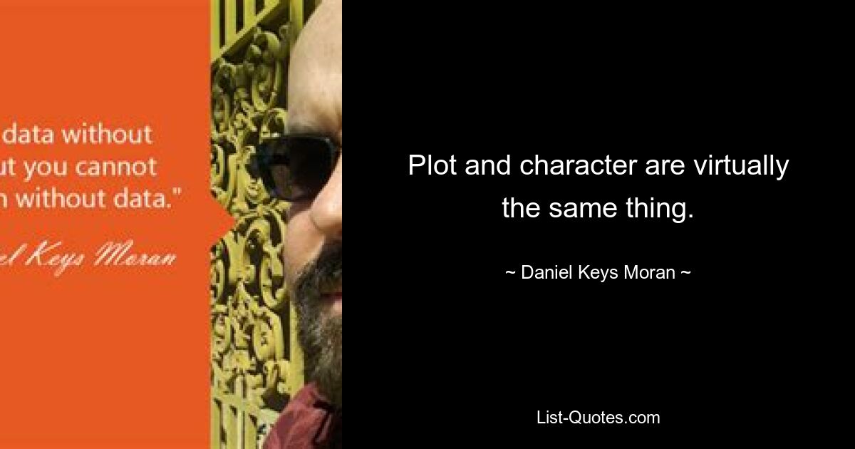 Plot and character are virtually the same thing. — © Daniel Keys Moran