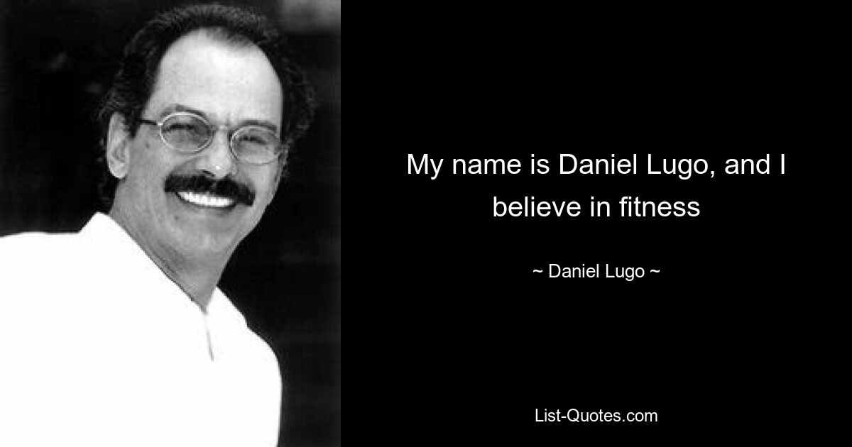 My name is Daniel Lugo, and I believe in fitness — © Daniel Lugo