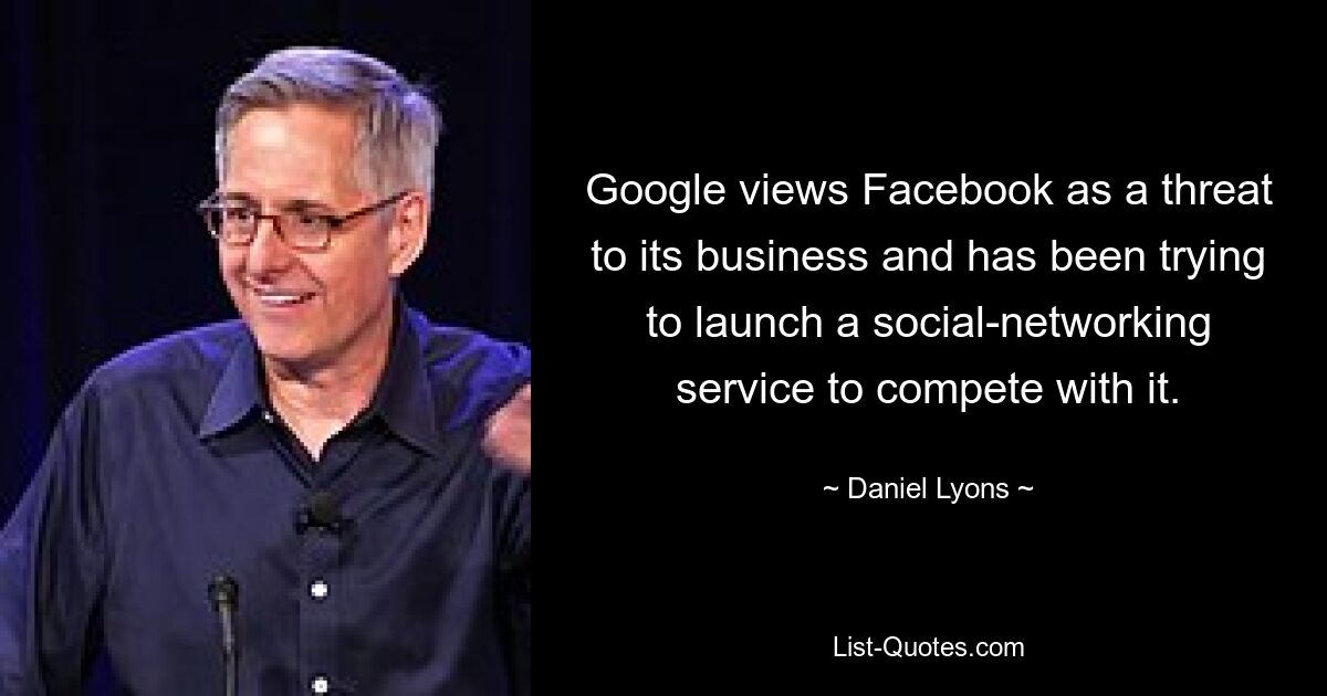 Google views Facebook as a threat to its business and has been trying to launch a social-networking service to compete with it. — © Daniel Lyons