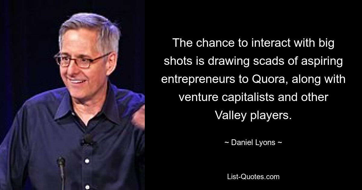 The chance to interact with big shots is drawing scads of aspiring entrepreneurs to Quora, along with venture capitalists and other Valley players. — © Daniel Lyons