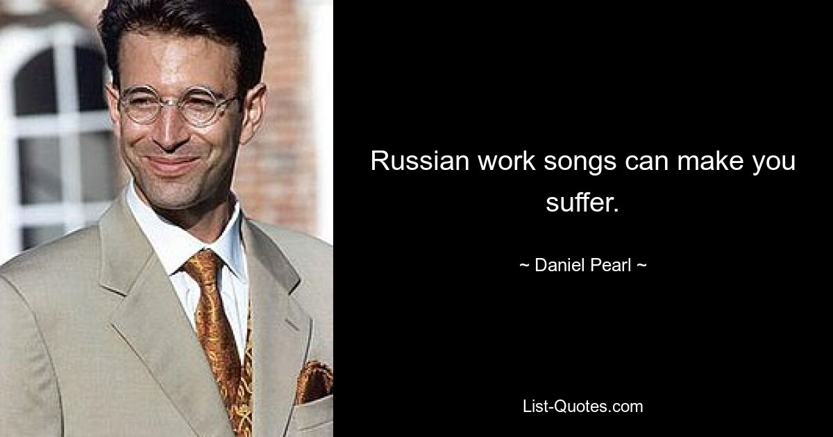 Russian work songs can make you suffer. — © Daniel Pearl