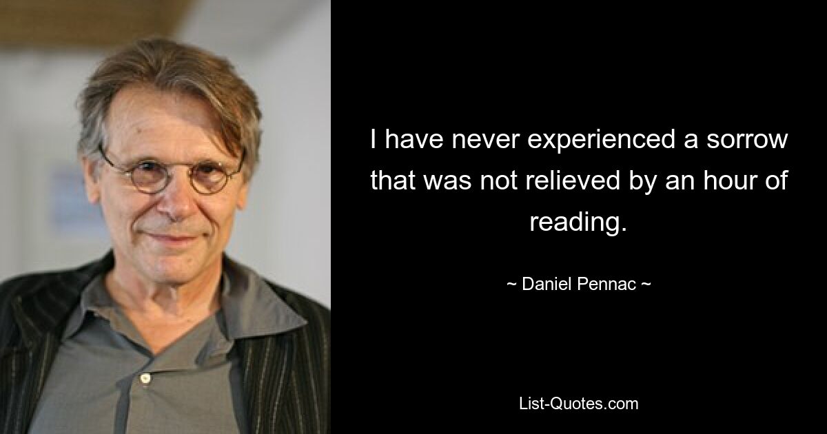 Я никогда не испытывал печали, которая не улеглась бы после часа чтения. — © Даниэль Пеннак 