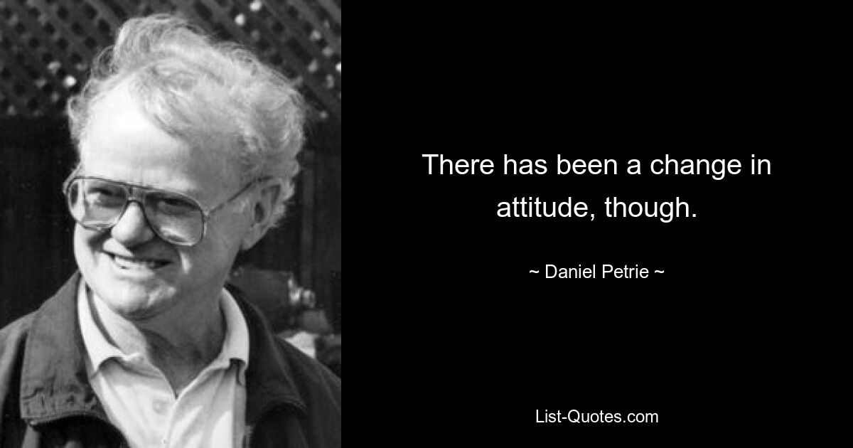 There has been a change in attitude, though. — © Daniel Petrie