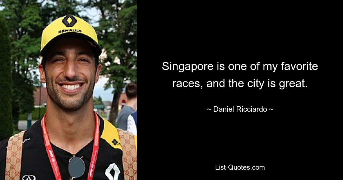 Singapore is one of my favorite races, and the city is great. — © Daniel Ricciardo