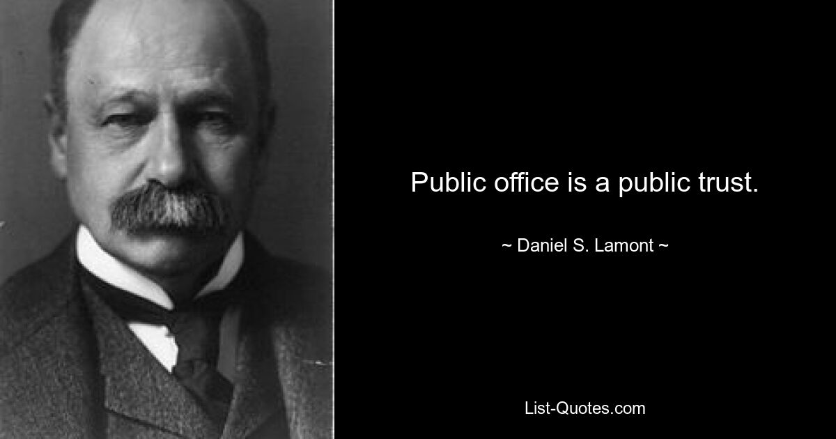 Public office is a public trust. — © Daniel S. Lamont