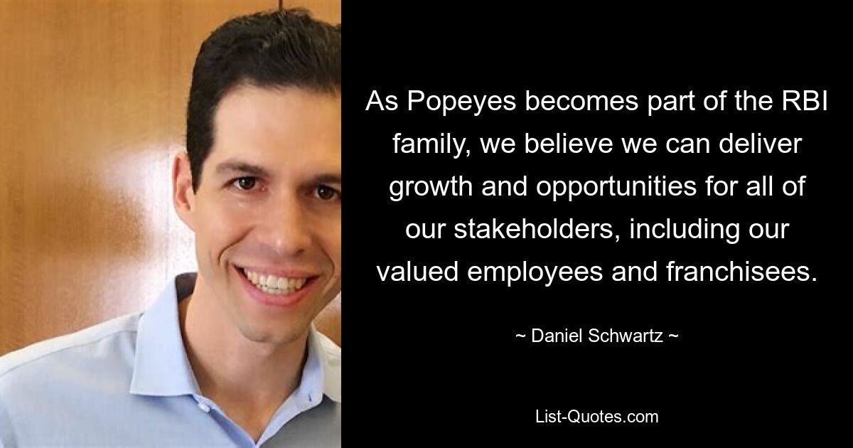 As Popeyes becomes part of the RBI family, we believe we can deliver growth and opportunities for all of our stakeholders, including our valued employees and franchisees. — © Daniel Schwartz