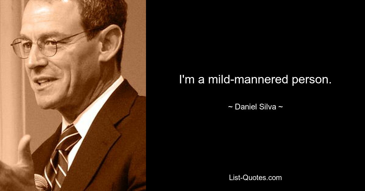 I'm a mild-mannered person. — © Daniel Silva