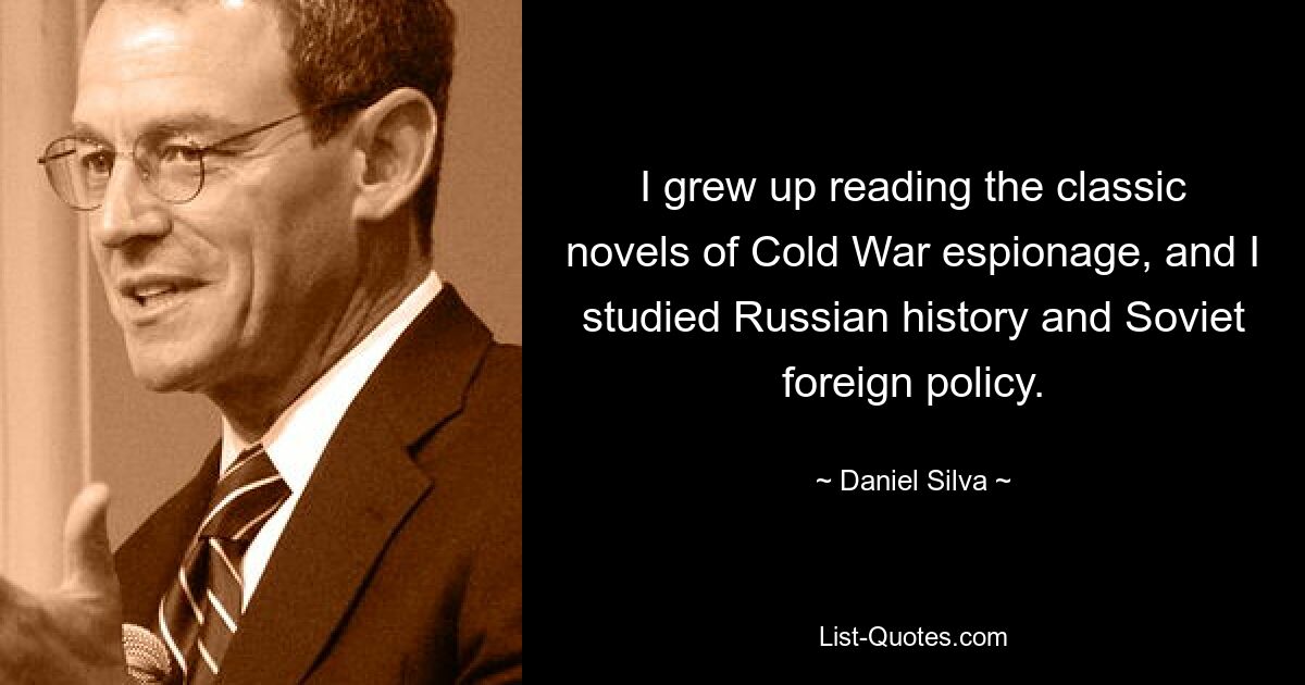 Я вырос, читая классические романы о шпионаже времен Холодной войны, изучал историю России и советскую внешнюю политику. — © Даниэль Сильва 