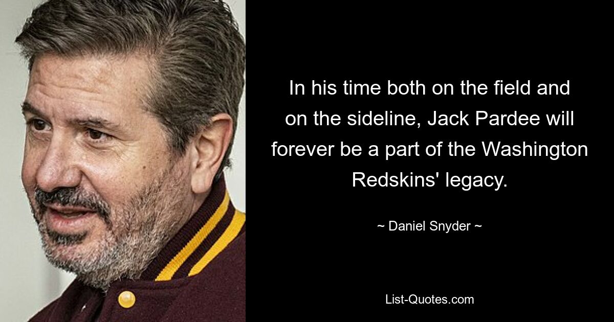 In his time both on the field and on the sideline, Jack Pardee will forever be a part of the Washington Redskins' legacy. — © Daniel Snyder