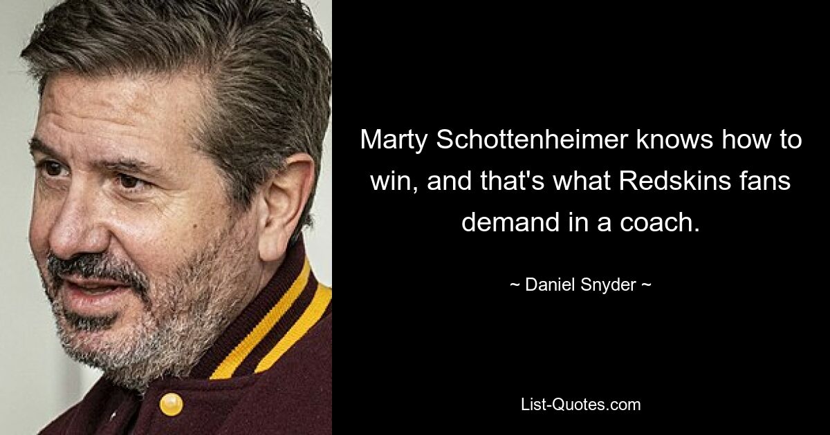 Marty Schottenheimer knows how to win, and that's what Redskins fans demand in a coach. — © Daniel Snyder