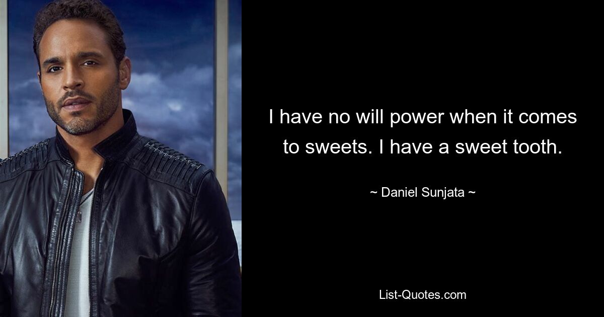 I have no will power when it comes to sweets. I have a sweet tooth. — © Daniel Sunjata