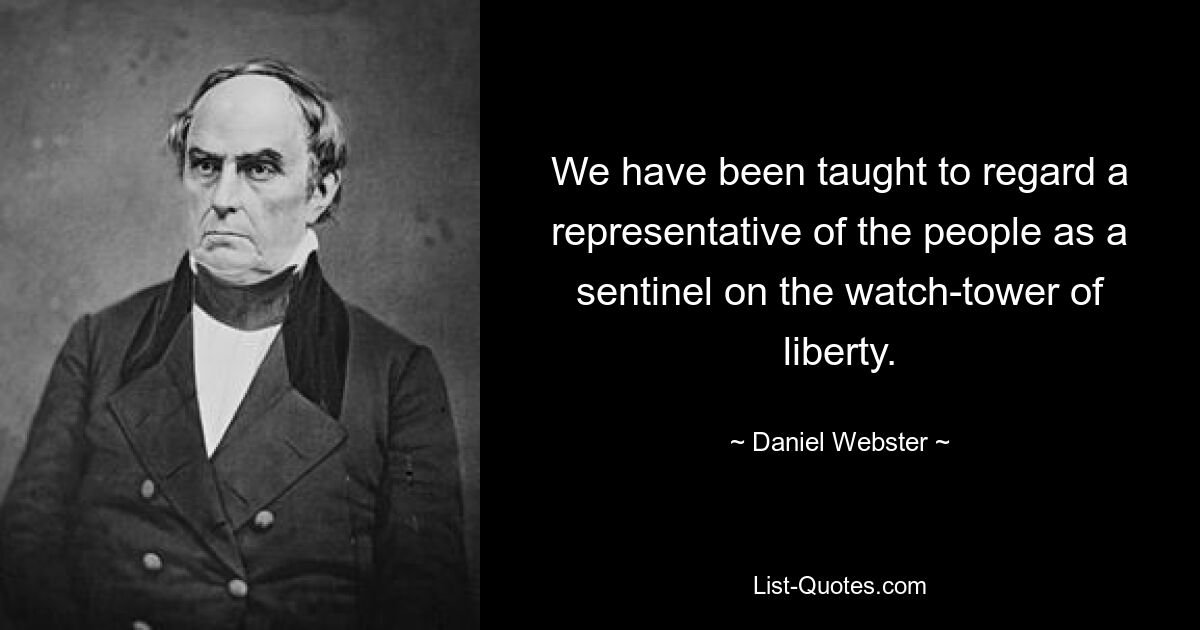 Нас учили считать представителя народа часовым на сторожевой башне свободы. — © Дэниел Вебстер 