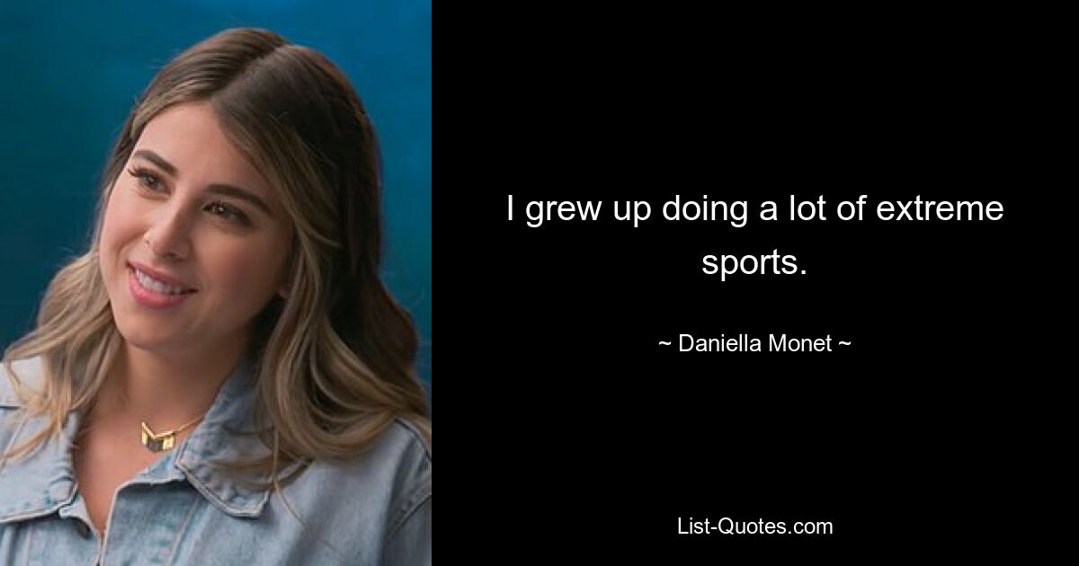 I grew up doing a lot of extreme sports. — © Daniella Monet