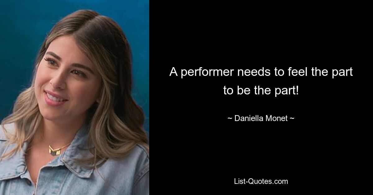 A performer needs to feel the part to be the part! — © Daniella Monet