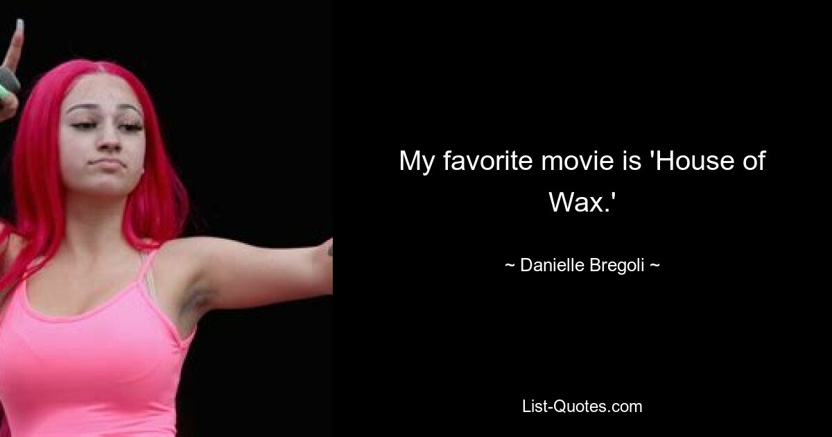 My favorite movie is 'House of Wax.' — © Danielle Bregoli