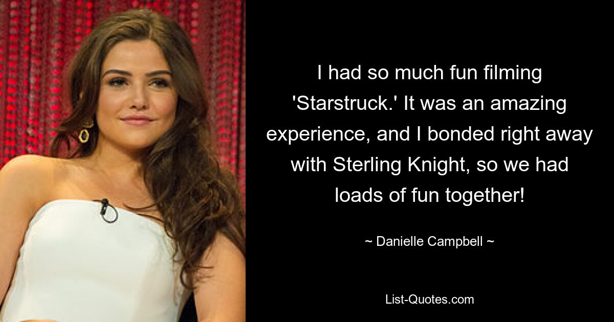 Es hat mir so viel Spaß gemacht, „Starstruck“ zu drehen. Es war eine unglaubliche Erfahrung und ich habe mich sofort mit Sterling Knight verbunden, sodass wir jede Menge Spaß zusammen hatten! — © Danielle Campbell 