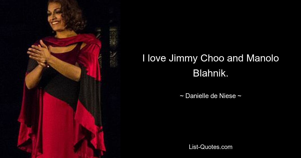 I love Jimmy Choo and Manolo Blahnik. — © Danielle de Niese