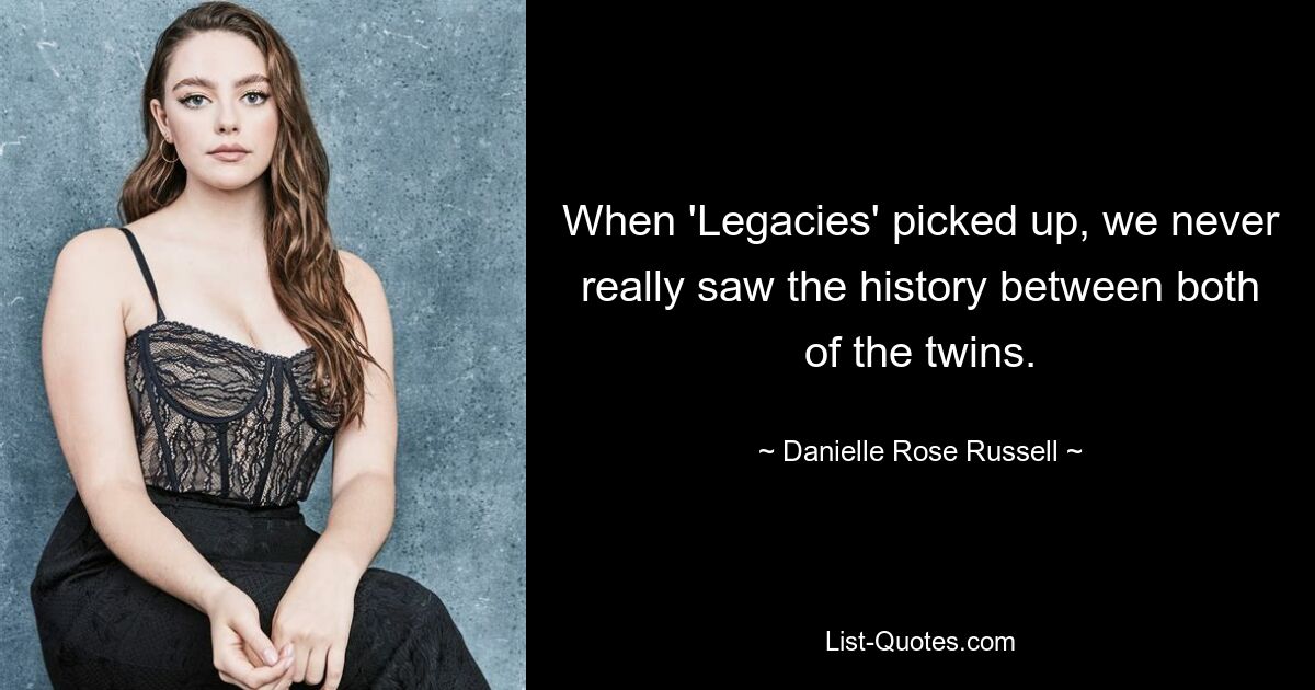 When 'Legacies' picked up, we never really saw the history between both of the twins. — © Danielle Rose Russell