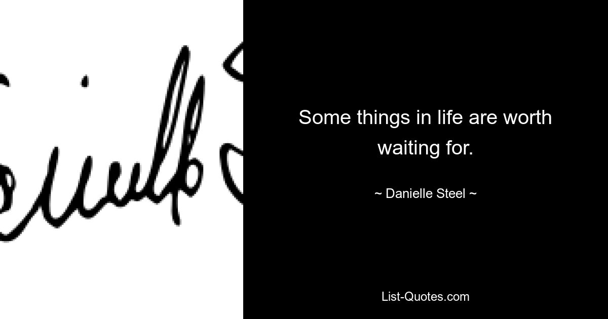 Some things in life are worth waiting for. — © Danielle Steel