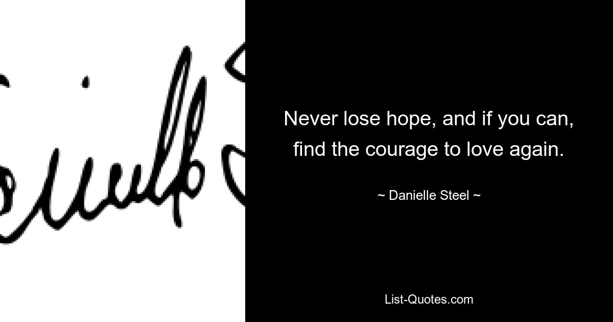 Never lose hope, and if you can, find the courage to love again. — © Danielle Steel