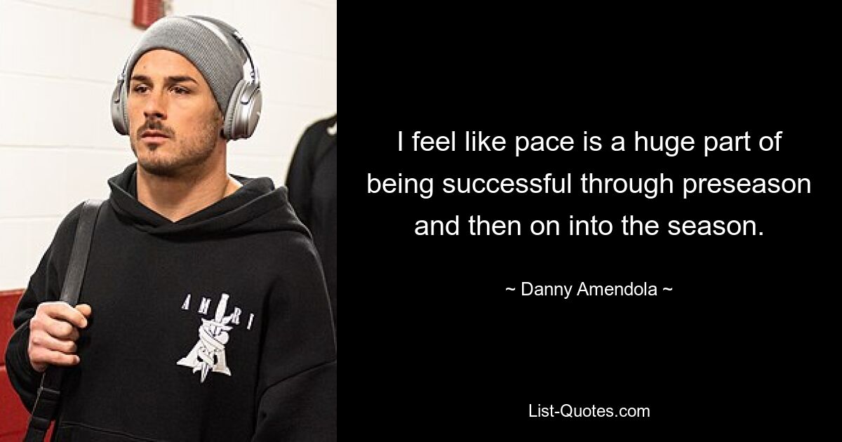 I feel like pace is a huge part of being successful through preseason and then on into the season. — © Danny Amendola