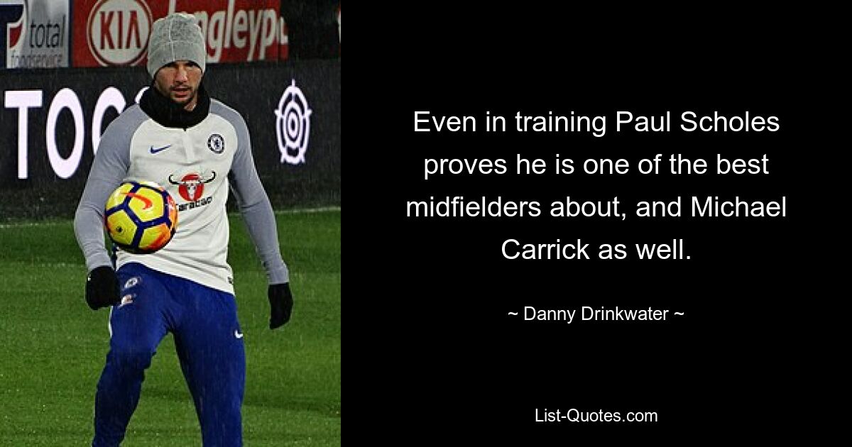 Even in training Paul Scholes proves he is one of the best midfielders about, and Michael Carrick as well. — © Danny Drinkwater