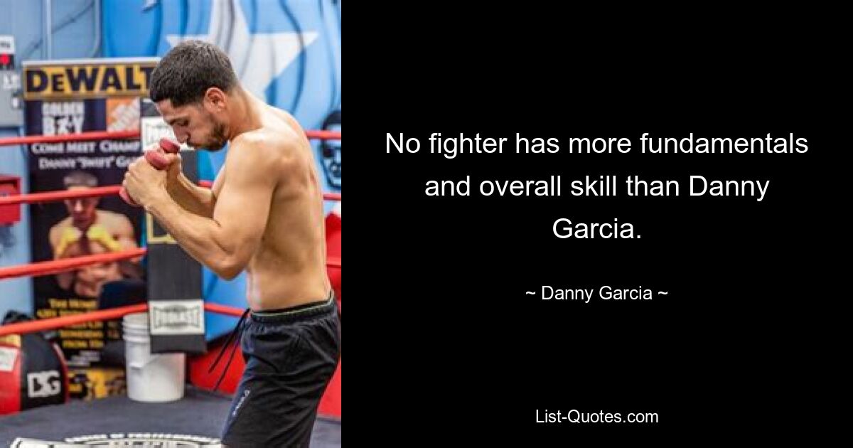 No fighter has more fundamentals and overall skill than Danny Garcia. — © Danny Garcia