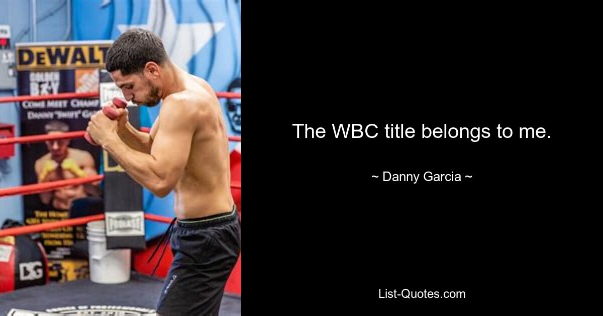 The WBC title belongs to me. — © Danny Garcia