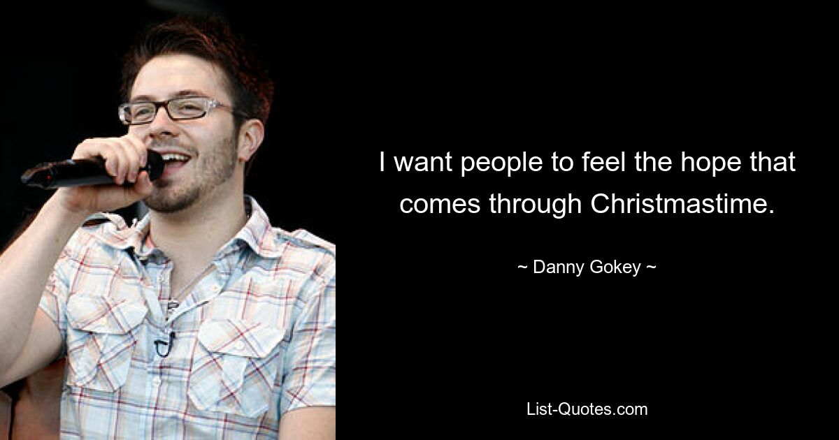 I want people to feel the hope that comes through Christmastime. — © Danny Gokey