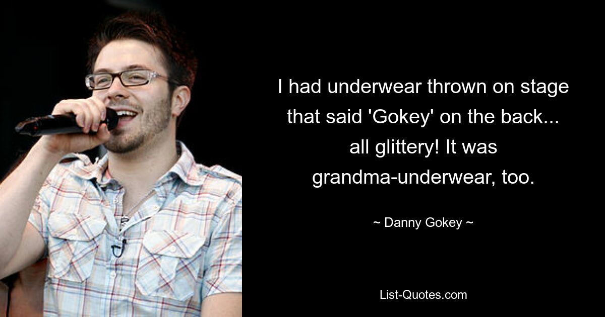 Ich hatte Unterwäsche auf die Bühne geworfen, auf deren Rückseite „Gokey“ stand … alles glitzerte! Es war auch Oma-Unterwäsche. — © Danny Gokey