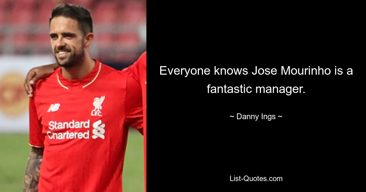 Everyone knows Jose Mourinho is a fantastic manager. — © Danny Ings