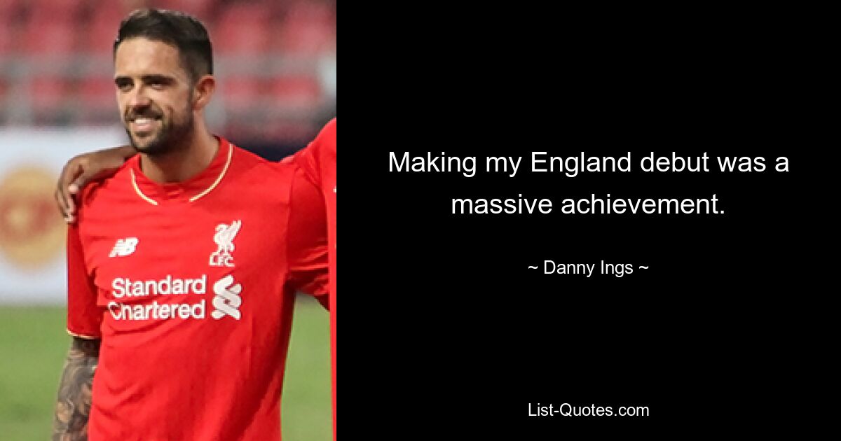 Making my England debut was a massive achievement. — © Danny Ings