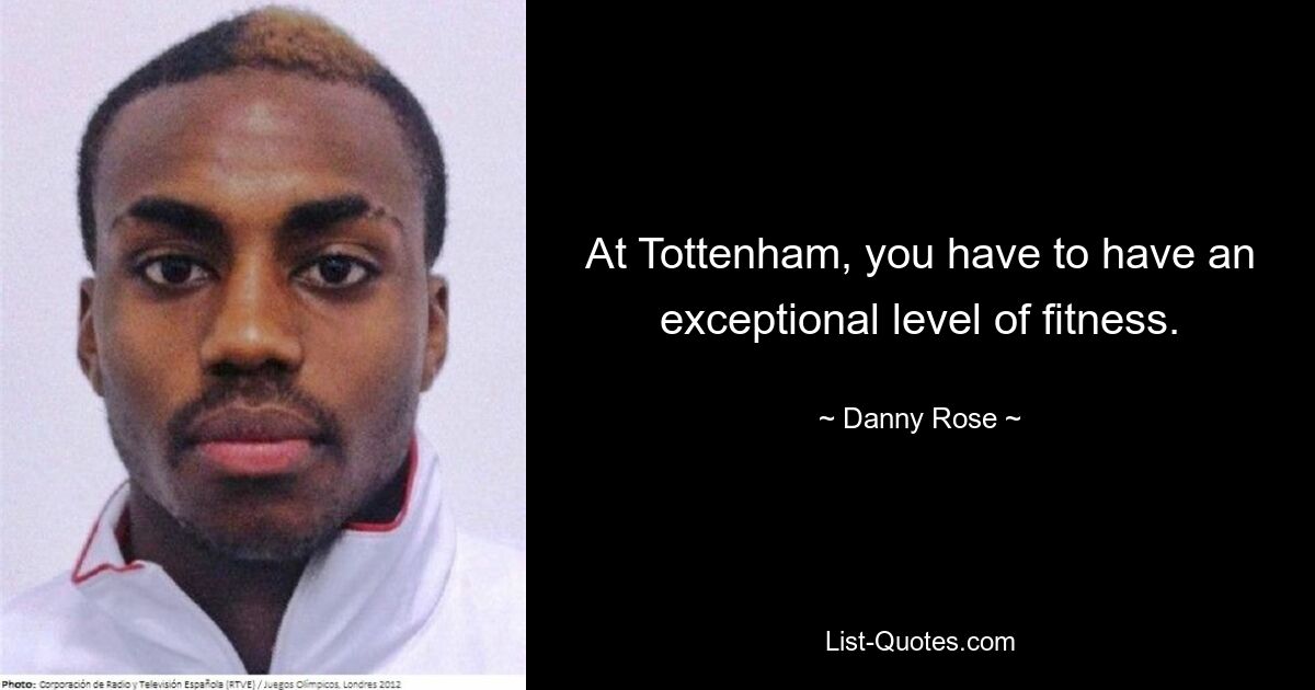 At Tottenham, you have to have an exceptional level of fitness. — © Danny Rose