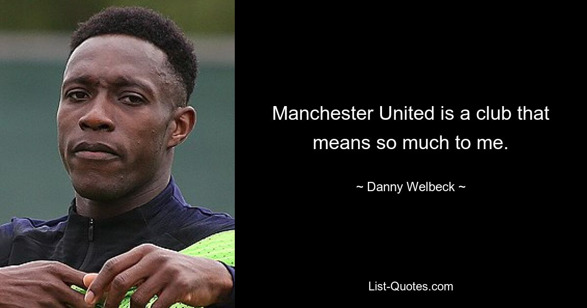 Manchester United is a club that means so much to me. — © Danny Welbeck