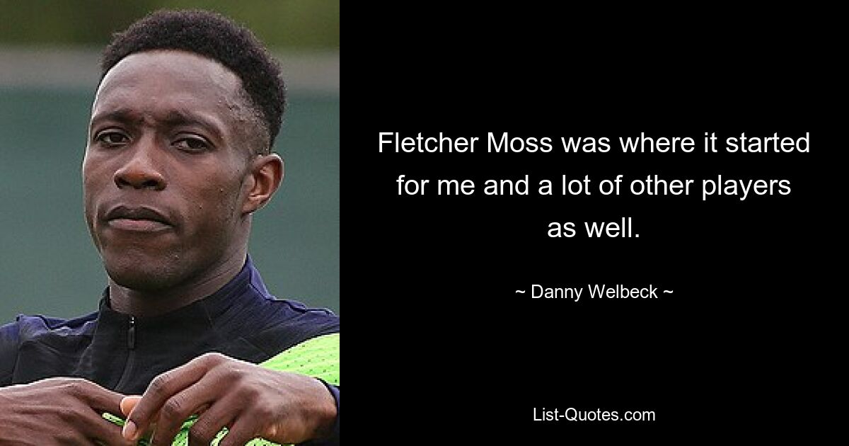 Fletcher Moss was where it started for me and a lot of other players as well. — © Danny Welbeck