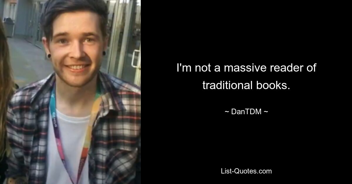 I'm not a massive reader of traditional books. — © DanTDM